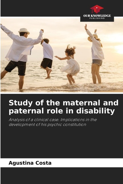 Study of the maternal and paternal role in disability: Analysis of a clinical case. Implications in the development of his psychic constitution