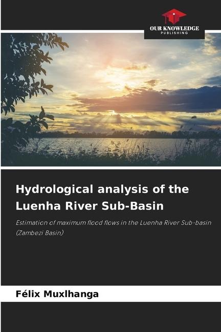Hydrological analysis of the Luenha River Sub-Basin: Estimation of maximum flood flows in the Luenha River Sub-basin (Zambezi Basin)