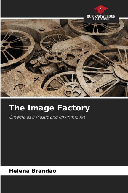 The Image Factory: Cinema as a Plastic and Rhythmic Art