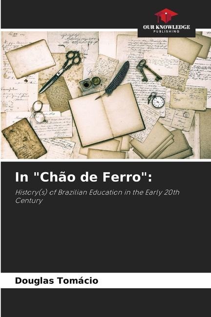 In Chão de Ferro:: History(s) of Brazilian Education in the Early 20th Century