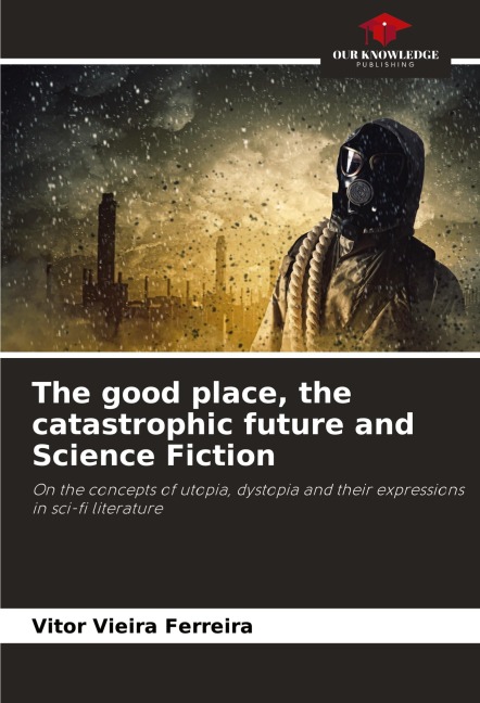 The good place, the catastrophic future and Science Fiction: On the concepts of utopia, dystopia and their expressions in sci-fi literature