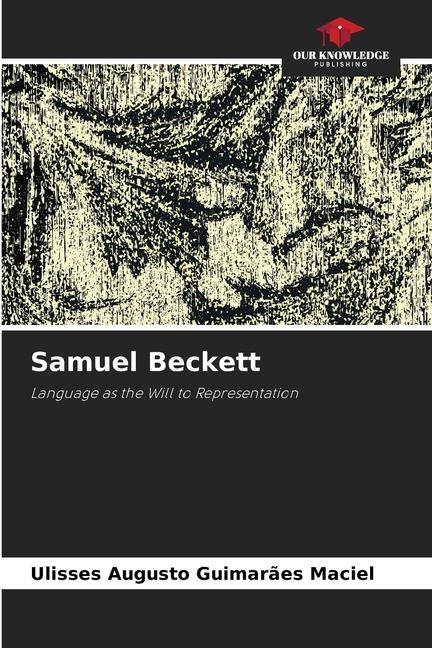 Samuel Beckett: Language as the Will to Representation