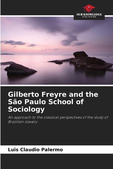 Gilberto Freyre and the São Paulo School of Sociology: An approach to the classical perspectives of the study of Brazilian slavery