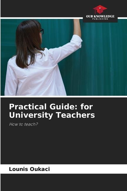 Practical Guide: for University Teachers: How to teach?