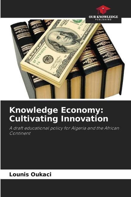 Knowledge Economy: Cultivating Innovation: A draft educational policy for Algeria and the African Continent
