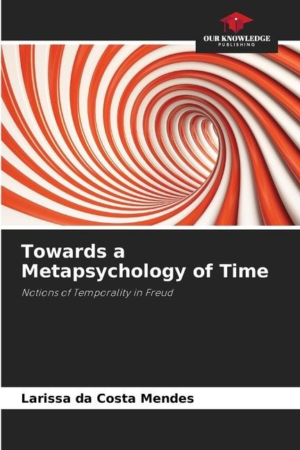 Towards a Metapsychology of Time: Notions of Temporality in Freud