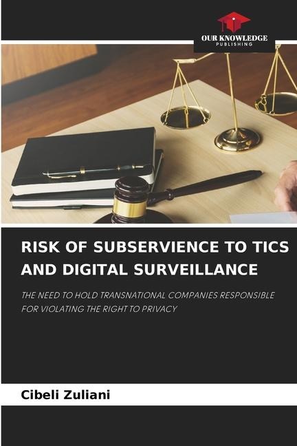 RISK OF SUBSERVIENCE TO TICS AND DIGITAL SURVEILLANCE: THE NEED TO HOLD TRANSNATIONAL COMPANIES RESPONSIBLE FOR VIOLATING THE RIGHT TO PRIVACY