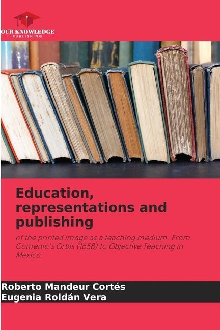 Education, representations and publishing: of the printed image as a teaching medium. From Comenios Orbis (1658) to Objective Teaching in Mexico