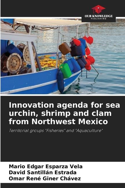 Innovation agenda for sea urchin, shrimp and clam from Northwest Mexico: Territorial groups Fisheries and Aquaculture