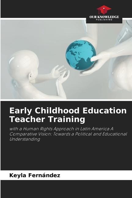 Early Childhood Education Teacher Training: with a Human Rights Approach in Latin America A Comparative Vision: Towards a Political and Educational Understanding