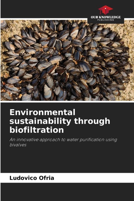 Environmental sustainability through biofiltration: An innovative approach to water purification using bivalves