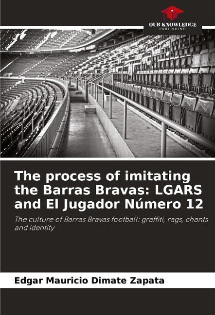 The process of imitating the Barras Bravas: LGARS and El Jugador Número 12: The culture of Barras Bravas football: graffiti, rags, chants and identity