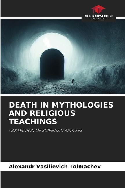 DEATH IN MYTHOLOGIES AND RELIGIOUS TEACHINGS: COLLECTION OF SCIENTIFIC ARTICLES