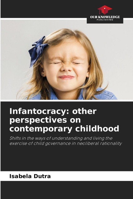 Infantocracy: other perspectives on contemporary childhood: Shifts in the ways of understanding and living the exercise of child governance in neoliberal rationality