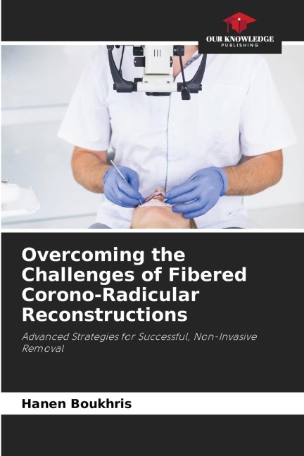Overcoming the Challenges of Fibered Corono-Radicular Reconstructions: Advanced Strategies for Successful, Non-Invasive Removal