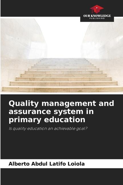 Quality management and assurance system in primary education: Is quality education an achievable goal?