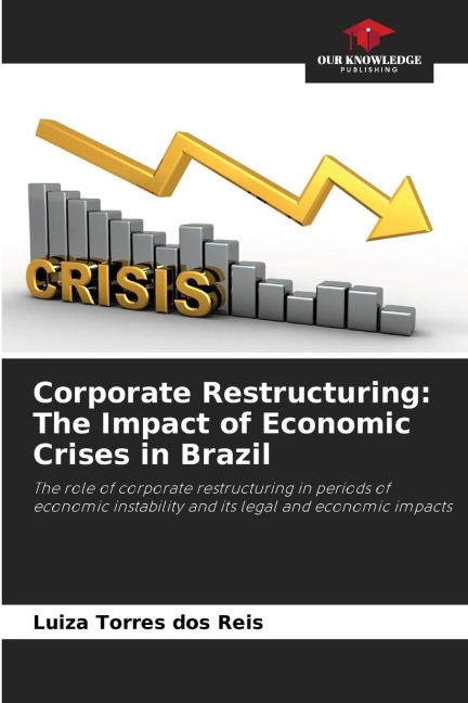 Corporate Restructuring: The Impact of Economic Crises in Brazil: The role of corporate restructuring in periods of economic instability and its legal and economic impacts