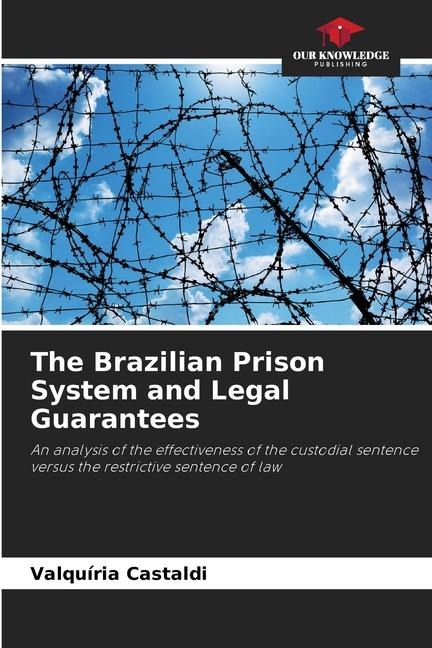 The Brazilian Prison System and Legal Guarantees: An analysis of the effectiveness of the custodial sentence versus the restrictive sentence of law