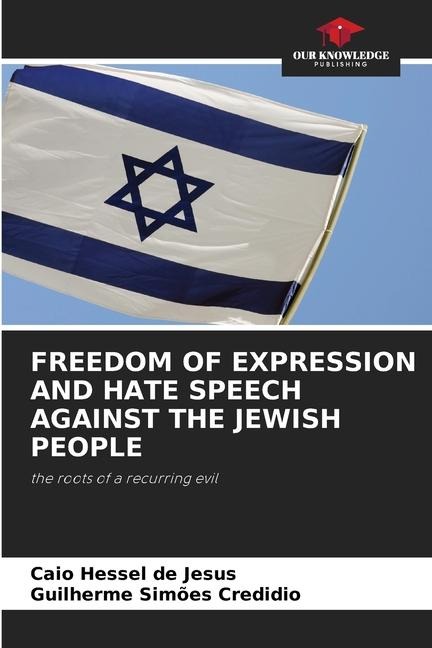 FREEDOM OF EXPRESSION AND HATE SPEECH AGAINST THE JEWISH PEOPLE: the roots of a recurring evil