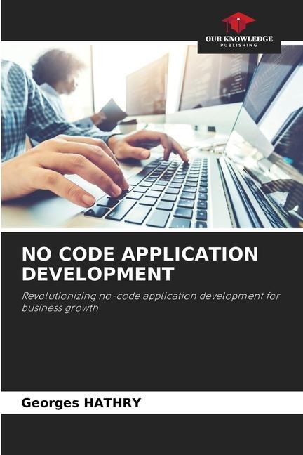 NO CODE APPLICATION DEVELOPMENT: Revolutionizing no-code application development for business growth