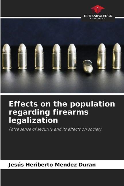 Effects on the population regarding firearms legalization: False sense of security and its effects on society