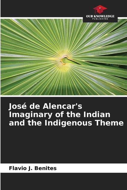 José de Alencars Imaginary of the Indian and the Indigenous Theme