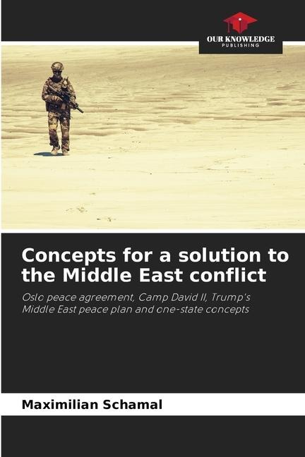 Concepts for a solution to the Middle East conflict: Oslo peace agreement, Camp David II, Trumps Middle East peace plan and one-state concepts