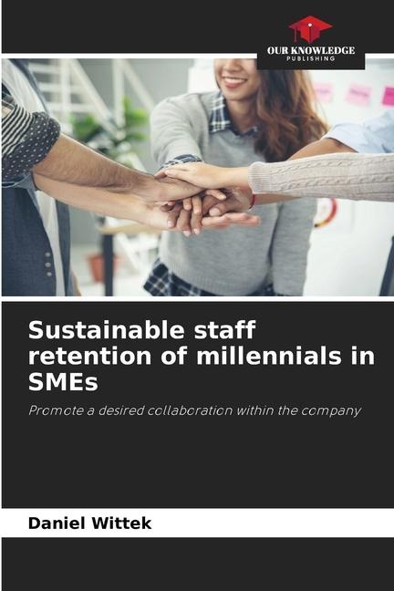 Sustainable staff retention of millennials in SMEs: Promote a desired collaboration within the company