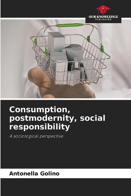 Consumption, postmodernity, social responsibility: A sociological perspective