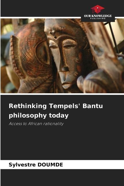 Rethinking Tempels Bantu philosophy today: Access to African rationality
