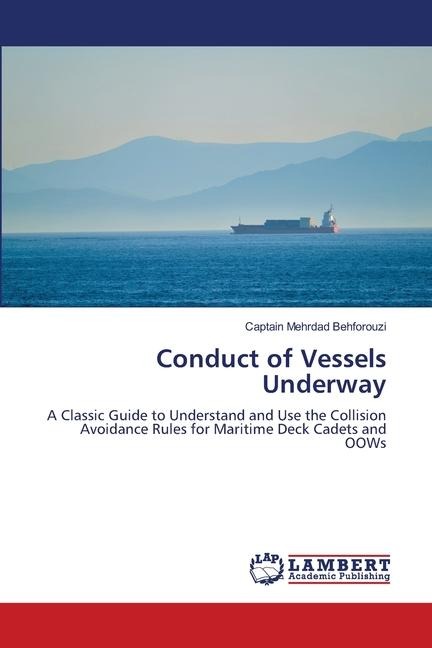 Conduct of Vessels Underway: A Classic Guide to Understand and Use the Collision Avoidance Rules for Maritime Deck Cadets and OOWs