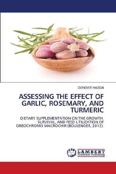 ASSESSING THE EFFECT OF GARLIC, ROSEMARY, AND TURMERIC: DIETARY SUPPLEMENTATION ON THE GROWTH, SURVIVAL, AND FEED UTILIZATION OF OREOCHROMIS MACROCHIR (BOULENGER, 2012).