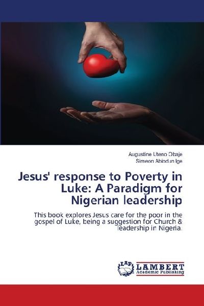 Jesus response to Poverty in Luke: A Paradigm for Nigerian leadership: This book explores Jesus care for the poor in the gospel of Luke, being a suggestion for Church & leadership in Nigeria.