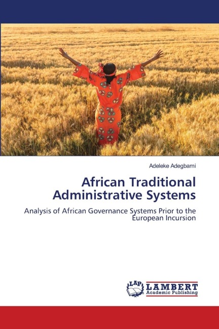 African Traditional Administrative Systems: Analysis of African Governance Systems Prior to the European Incursion