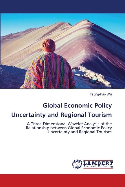 Global Economic Policy Uncertainty and Regional Tourism: A Three-Dimensional Wavelet Analysis of the Relationship between Global Economic Policy Uncertainty and Regional Tourism