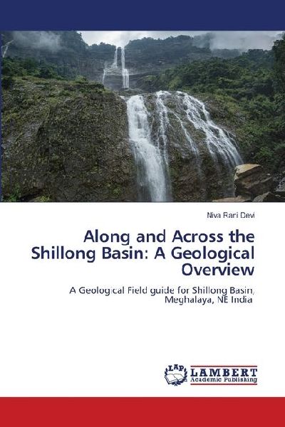 Along and Across the Shillong Basin: A Geological Overview: A Geological Field guide for Shillong Basin, Meghalaya, NE India