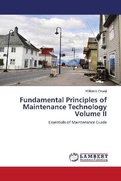 Fundamental Principles of Maintenance Technology Volume II: Essentials of Maintenance Guide