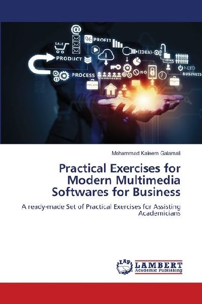 Practical Exercises for Modern Multimedia Softwares for Business: A ready-made Set of Practical Exercises for Assisting Academicians