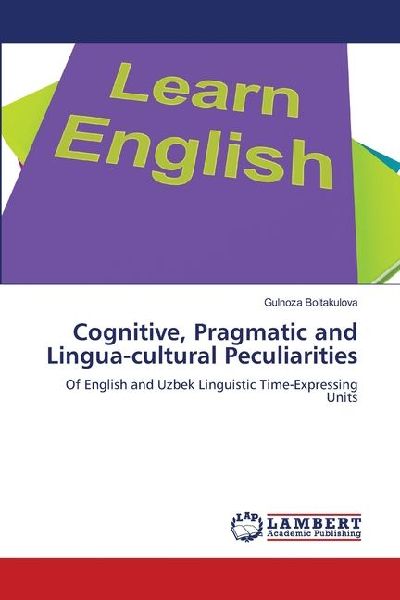 Cognitive, Pragmatic and Lingua-cultural Peculiarities: Of English and Uzbek Linguistic Time-Expressing Units