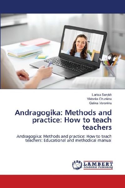 Andragogika: Methods and practice: How to teach teachers: Andragogika: Methods and practice: How to teach teachers: Educational and methodical manual