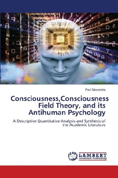 Consciousness,Consciousness Field Theory, and its Antihuman Psychology: A Descriptive Quantitative Analysis and Synthesis of the Academic Literature