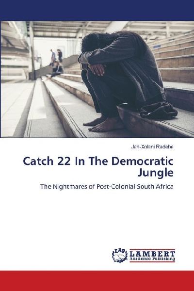 Catch 22 In The Democratic Jungle: The Nightmares of Post-Colonial South Africa