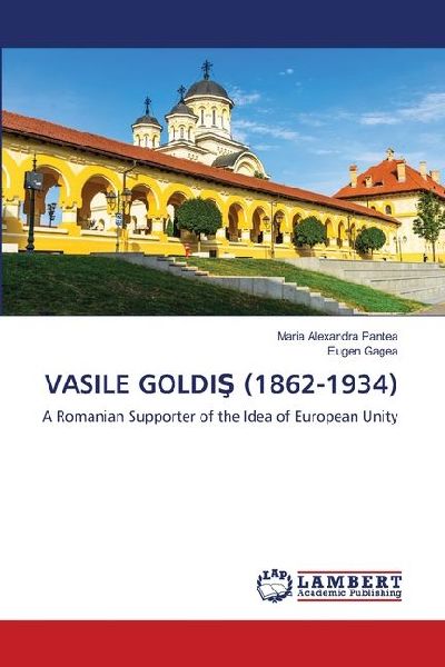 VASILE GOLDI¿ (1862-1934): A Romanian Supporter of the Idea of European Unity