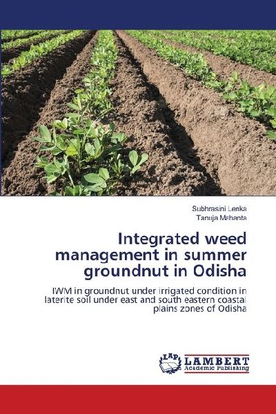 Integrated weed management in summer groundnut in Odisha: IWM in groundnut under irrigated condition in laterite soil under east and south eastern coastal plains zones of Odisha