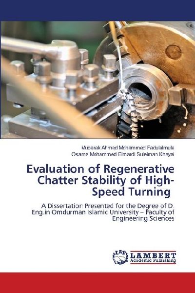 Evaluation of Regenerative Chatter Stability of High-Speed Turning: A Dissertation Presented for the Degree of D. Eng.in Omdurman Islamic University - Faculty of Engineering Sciences