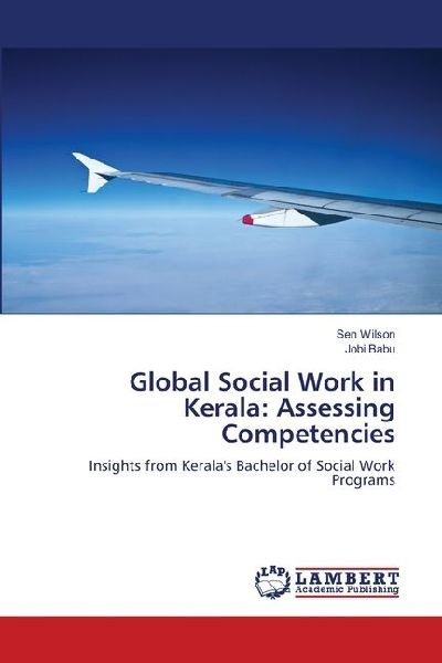 Global Social Work in Kerala: Assessing Competencies: Insights from Keralas Bachelor of Social Work Programs