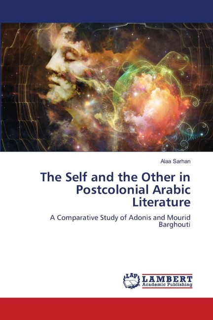 The Self and the Other in Postcolonial Arabic Literature: A Comparative Study of Adonis and Mourid Barghouti