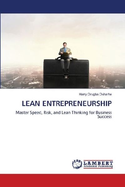 LEAN ENTREPRENEURSHIP: Master Speed, Risk, and Lean Thinking for Business Success
