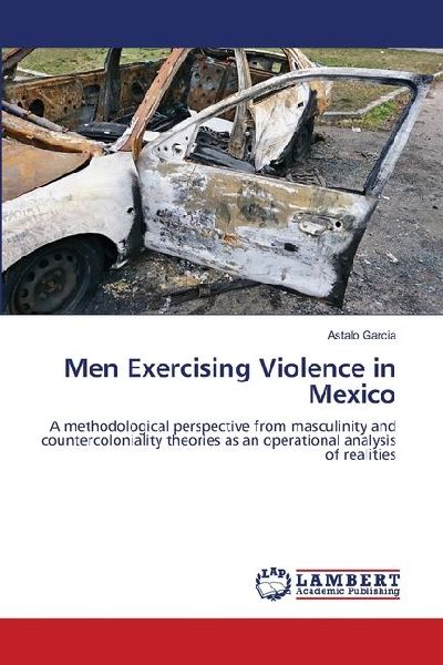 Men Exercising Violence in Mexico: A methodological perspective from masculinity and countercoloniality theories as an operational analysis of realities