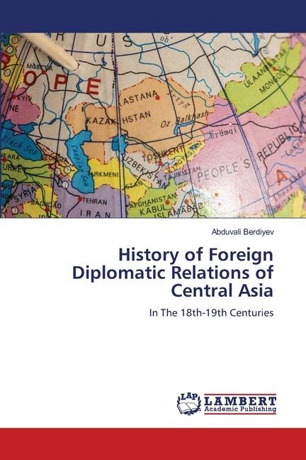History of Foreign Diplomatic Relations of Central Asia: In The 18th-19th Centuries